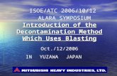 Introduction of the Decontamination Method Which Uses Blasting ISOE/ATC 2006/10/12 ALARA SYMPOSIUM Oct./12/2006 IN YUZAWA JAPAN.