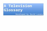 A Television Glossary Developed by David Lavery A Television Glossary Developed by David Lavery.