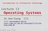 1 Lecture 13 Operating Systems Introduction to Information Technology With thanks to Dr. HP Guo Dr. Ken Tsang 曾镜涛 Email: kentsang@uic.edu.hk kentsang@uic.edu.hk.