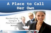 Marketing to Single & Professional Women A Place to Call Her Own.