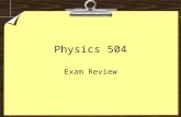 Physics 504 Exam Review. Exam Reminders Bring your writing implements, a geometry set (at least ruler and protractor), a calculator (with/without graphic.