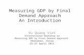 Measuring GDP by Final Demand Approach An Introduction Vu Quang Viet International Workshop on Measuring GDP by Final Demand Approach Shenzhen, China 25-27.