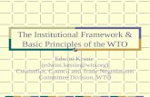The Institutional Framework & Basic Principles of the WTO Edwini Kessie (edwini.kessie@wto.org) Counsellor, Council and Trade Negotiations Committee Division,