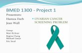 BMED 1300 - Project 1 Group: Eric Sood Hamza Darb Jean Wall Matt Richner Regina Chang Mickael Gueye OVARIAN CANCER SCREENING PROBLEM .