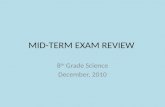 MID-TERM EXAM REVIEW 8 th Grade Science December, 2010.