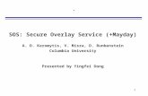 1. SOS: Secure Overlay Service (+Mayday) A. D. Keromytis, V. Misra, D. Runbenstein Columbia University Presented by Yingfei Dong.