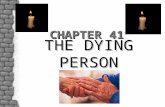 THE DYING PERSON CHAPTER 41. INTRODUCTION †Some deaths are sudden, others expected †Accepting one’s own mortality is a developmental stage of life †Your.