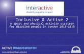 Inclusive & Active 2 A sport and physical activity strategy for disabled people in London 2010-2015.