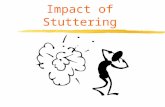 Impact of Stuttering Speaking fears are normal, not exceptional Studies show that public speaking is the number one fear of FLUENT speakers (death was.