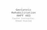Geriatric Rehabilitation RHPT 483 Course instructor: Ahmad Osailan.