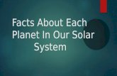 Facts About Each Planet In Our Solar System. Sun ●One million earths could fit in the sun ●Light from the sun takes Eight Minutes to reach the Earth ●The.