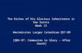 The Riches of His Glorious Inheritance in the Saints Week 13 Westminster Larger Catechism Q57-89 [Q84-87: Communion in Glory – After Death]