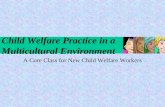 Child Welfare Practice in a Multicultural Environment A Core Class for New Child Welfare Workers.