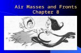 Air Masses and Fronts Chapter 8. AIR MASSES l The troposphere can be further divided into separate regions known as air masses. l In most cases, these.