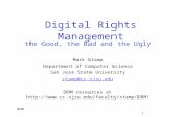 DRM 1 Digital Rights Management the Good, the Bad and the Ugly Mark Stamp Department of Computer Science San Jose State University stamp@cs.sjsu.edu DRM