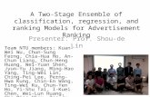 A Two-Stage Ensemble of classification, regression, and ranking Models for Advertisement Ranking Presenter: Prof. Shou-de Lin Team NTU members: Kuan-Wei.