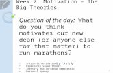 Week 2: Motivation – The Big Theories 9/12/13 1 Question of the day: What do you think motivates our new dean (or anyone else for that matter) to run marathons?