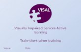 VenueDate Visually Impaired Seniors Active learning Train-the-trainer training.