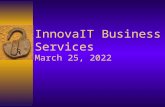 InnovaIT Business Services September 4, 2015. InnovaIT Business Services InnovaIT Overview  Mission  2000-2004 Goals –Presence, Penetration, Profit,