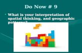 Do Now # 9 What is your interpretation of spatial thinking, and geographic patterns?What is your interpretation of spatial thinking, and geographic patterns?
