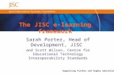 Supporting further and higher education The JISC e-learning framework Sarah Porter, Head of Development, JISC and Scott Wilson, Centre for Educational.