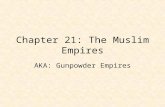 Chapter 21: The Muslim Empires AKA: Gunpowder Empires.