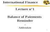 1 Lecture n°1 Balance of Paiements Reminder - Addendum International Finance.