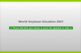 World Soybean Situation 2007 >. Global Soybean Report â€“ April 2007 Global soybean production Soybean trade pattern Soybean industry issues Impact on soybean