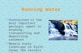 Running Water Running water is the most important geologic agent in eroding, transporting and depositing sediment Nearly every landscape on Earth shows.