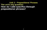 1 Unit 2 - Prepositional Phrases The unit’s big question: How do I add specifics through prepositional phrases?