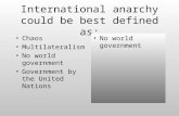 International anarchy could be best defined as: Chaos Multilateralism No world government Government by the United Nations No world government.
