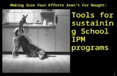 1 Making Sure Your Efforts Aren’t For Naught: Tools for sustaining School IPM programs Marc L. Lame, Ph.D. Indiana University, School of Public and Environmental.