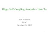 1 Higgs Self-Coupling Analysis – How To Tim Barklow SLAC October 25, 2007.