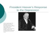 President Hoover’s Response to the Depression 10.6.2 Understand the explanations of the principal causes of the Great Depression and the steps taken by.