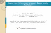 Improving Education through large scale testing? April 5 th, 2012 Society for the Advancement of Education Presenter: Salaeya Butt Based on the study “Improving.