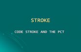 STROKE CODE STROKE AND THE PCT “Grandpa had a stroke” Not too long ago this statement meant death or disastrous disability for patients and families.
