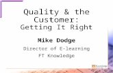 Quality & the Customer: Getting It Right Mike Dodge Director of E-learning FT Knowledge.