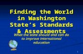 1 Finding the World in Washington State’s Standards & Assessments What the state should and can do to improve international education.