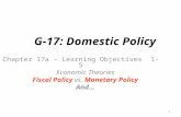 G-17: Domestic Policy Chapter 17a – Learning Objectives 1-5 Economic Theories Fiscal Policy vs. Monetary Policy And… 1.