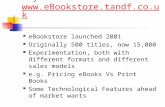 Taylor & Francis eBooks   eBookstore launched 2001 Originally 500 titles, now 15,000 Experimentation,