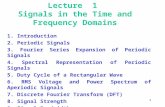 1 Lecture 1 Signals in the Time and Frequency Domains 1. Introduction 2. Periodic Signals 3. Fourier Series Expansion of Periodic Signals 4. Spectral Representation.