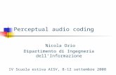 Perceptual audio coding Nicola Orio Dipartimento di Ingegneria dell’Informazione IV Scuola estiva AISV, 8-12 settembre 2008