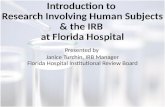 Introduction to Research Involving Human Subjects & the IRB at Florida Hospital Presented by Janice Turchin, IRB Manager Florida Hospital Institutional.