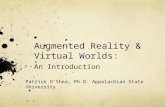 Augmented Reality & Virtual Worlds: An Introduction Patrick O’Shea, Ph.D. Appalachian State University.