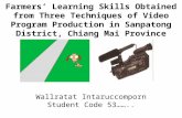 Farmers’ Learning Skills Obtained from Three Techniques of Video Program Production in Sanpatong District, Chiang Mai Province Wallratat Intaruccomporn.
