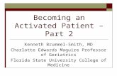 Becoming an Activated Patient – Part 2 Kenneth Brummel-Smith, MD Charlotte Edwards Maguire Professor of Geriatrics Florida State University College of.