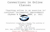 Connections in Online Classes “ Teaching online is an exercise in continual incremental improvements” (Dykman & Davis, 2008, p. 162) Presentation created.