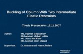 Buckling of Column With Two Intermediate Elastic Restraints Thesis Presentation 15.11.2007 Author:Md. Rayhan Chowdhury Mohammad Misbah Uddin Md. Abu Zaed