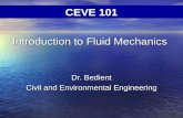 Introduction to Fluid Mechanics Dr. Bedient Civil and Environmental Engineering CEVE 101.