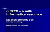 MilkER – a milk informatics resource Stephen Edwards BSc. University of Edinburgh BioNLP meeting 6th June 2005.